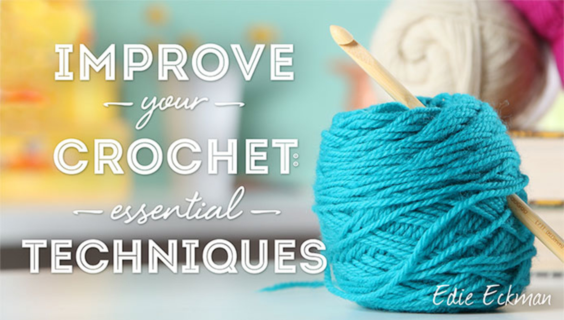 Improve Your Crochet Essential Techniques Craftsy