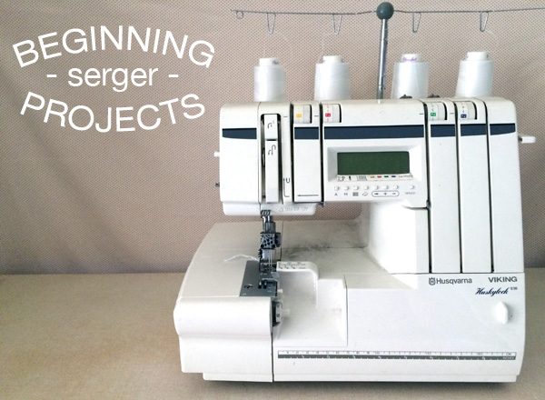 beginning serger projects