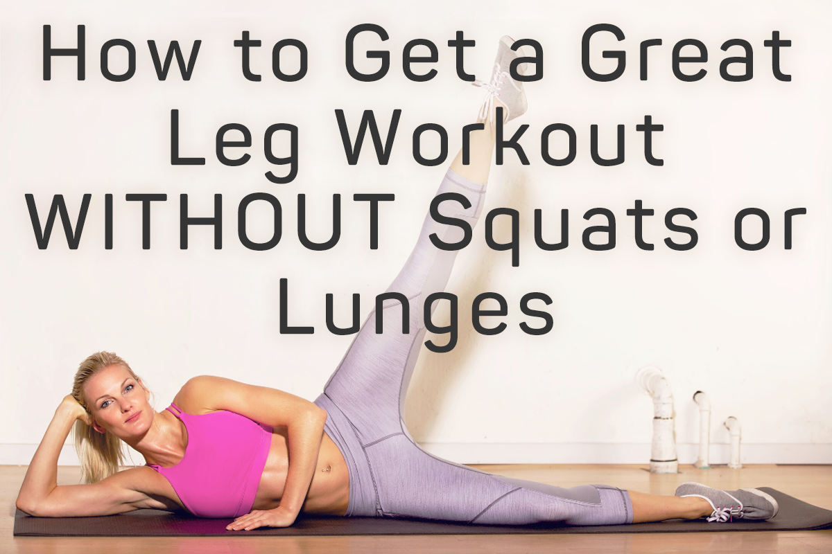 How to Get A Great Leg Workout WITHOUT Squats or Lunges