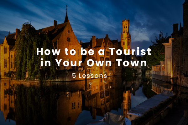 How to be a Tourist in Your Own Town