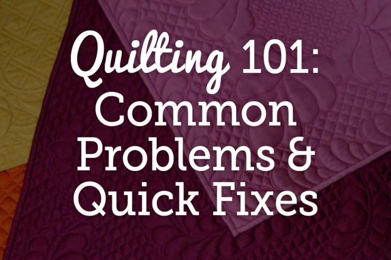 Quilting 101 Common Problems & Quick Fixes