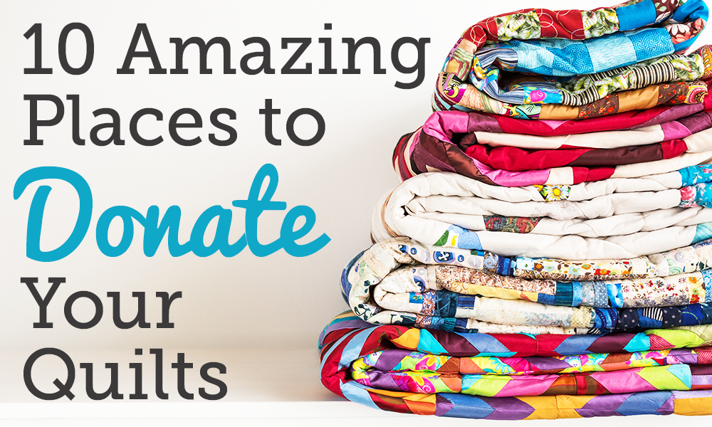 10 Amazing Places To Donate Your Quilts National Quilters Circle