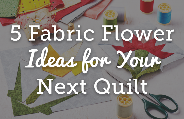 5 Fabric Flower Ideas for Your Next Quilt