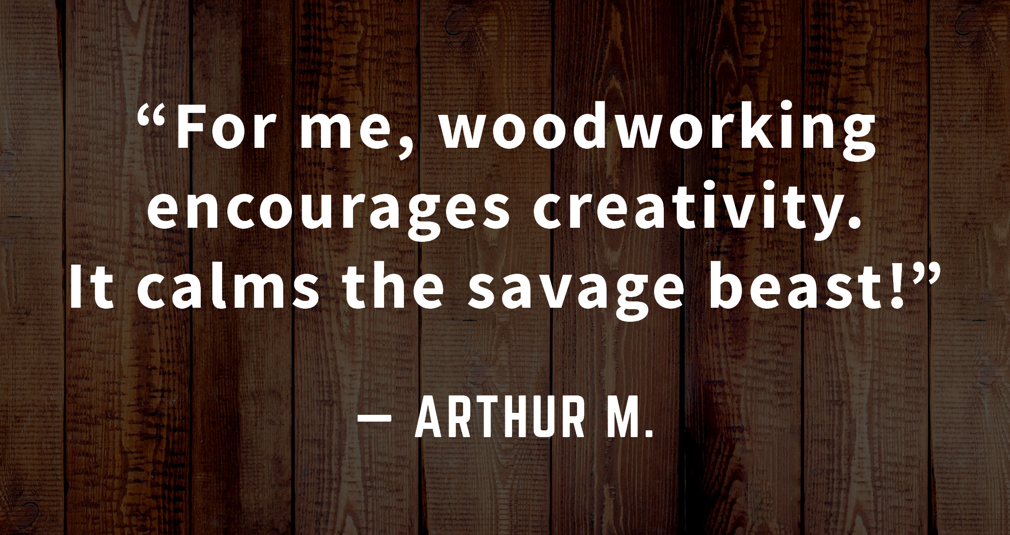 woodworking encourages creativity quote